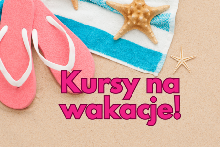 Kursy wakacyjne 2024!